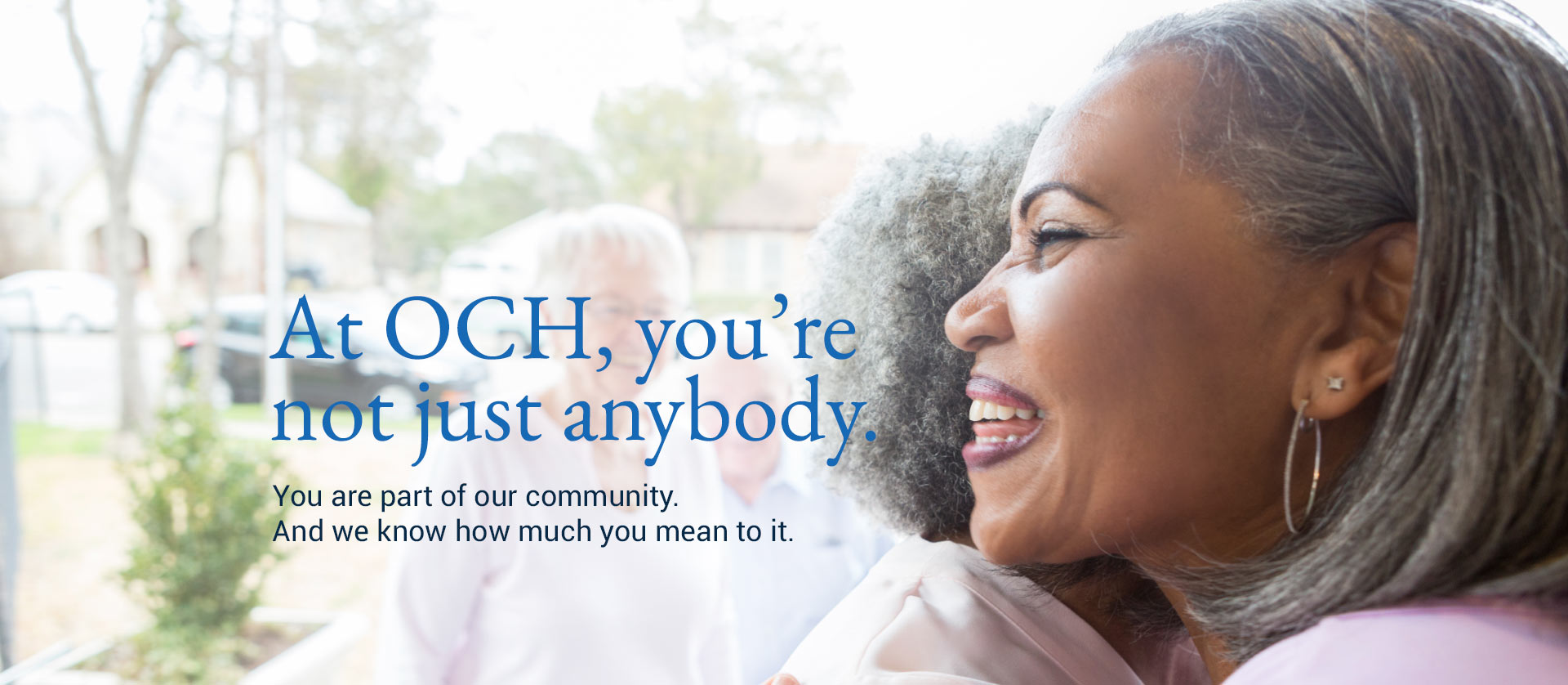 At OCH, you’re not just anybody.